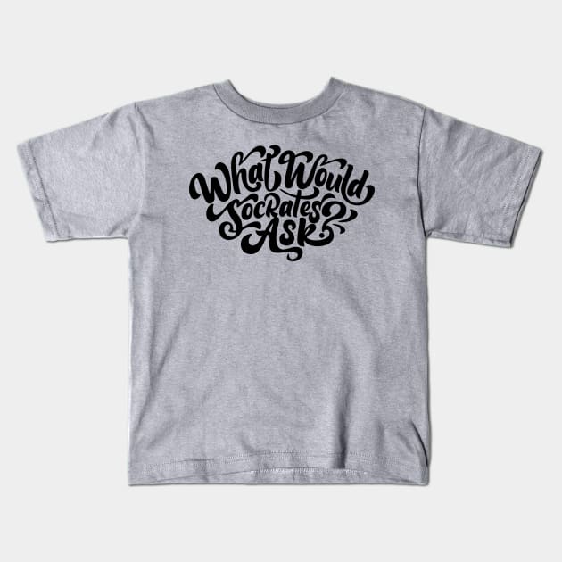 What Would Socrates Ask - Black Curl Script Kids T-Shirt by plantsandlogic@gmail.com